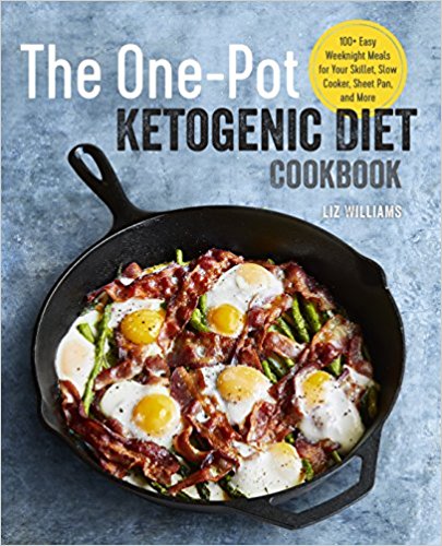 The One Pot Ketogenic Diet Cookbook: 100  Easy Weeknight Meals for Your Skillet, Slow Cooker, Sheet Pan, and More