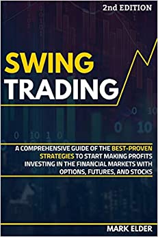 Swing Trading: A Comprehensive Guide of the Best-Proven Strategies to Start Making Profits Investing in the Financial Markets with Options, Futures, and Stocks