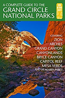 A Complete Guide to the Grand Circle National Parks: Covering Zion, Bryce, Capitol Reef, Arches, Canyonlands, Mesa Verde, and Grand Canyon National Parks