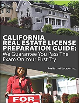 California Real Estate License Preparation Guide: We Guarantee You Pass The Exam On Your First Try