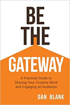 Be the Gateway: A Practical Guide to Sharing Your Creative Work and Engaging an Audience