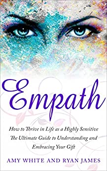 Empath: How to Thrive in Life as a Highly Sensitive - The Ultimate Guide to Understanding and Embracing Your Gift (Empath Series Book 1)