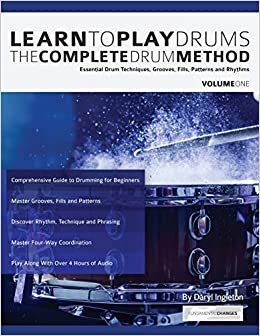 Learn To Play Drums: The Complete Drum Method Volume 1: Essential drum techniques, grooves, fills, patterns and rhythms