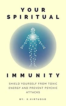 Your Spiritual Immunity : Shield Yourself from Toxic Energy and Prevent Psychic Attacks