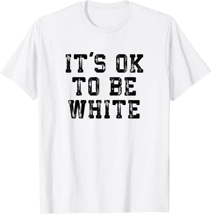 It's Ok To Be White Shirt