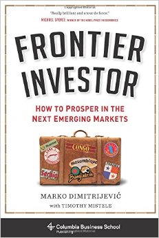 Frontier Investor: How to Prosper in the Next Emerging Markets (Columbia Business School Publishing)
