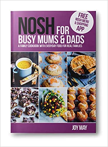 NOSH for Busy Mums and Dads: A Family Cookbook with Everyday Food for Real Families