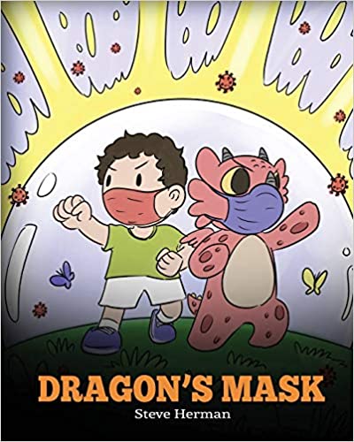 Dragon’s Mask: A Cute Children’s Story to Teach Kids the Importance of Wearing Masks to Help Prevent the Spread of Germs and Viruses. (My Dragon Books)