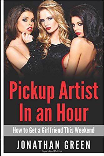 Pickup Artist in an Hour: How to Get a Girlfriend this Weekend