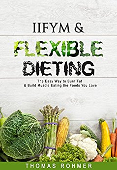 IIFYM & Flexible Dieting: The Easy Way to Burn Fat & Build Muscle Eating the Foods You Love—Includes Over 40 Macro-Friendly Recipes!