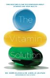 The Vitamin Solution Two Doctors Clear the Confusion about Vitamins and Your Health