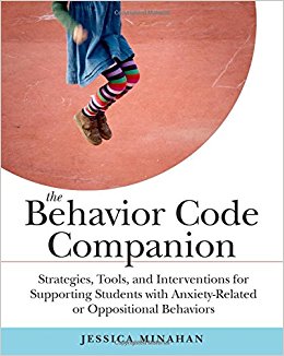 The Behavior Code Companion: Strategies, Tools, and Interventions for Supporting Students with Anxiety-Related and Oppositional Behaviors