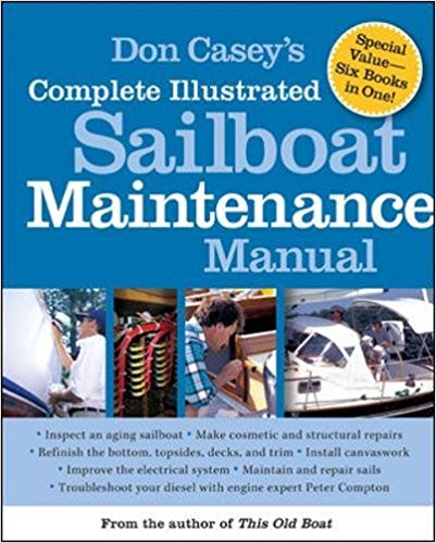 Don Casey's Complete Illustrated Sailboat Maintenance Manual: Including Inspecting the Aging Sailboat, Sailboat Hull and Deck Repair, Sailboat Refinishing, Sailbo