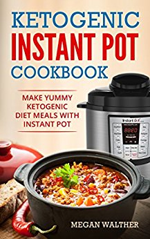 Ketogenic Instant Pot Cookbook : Make Yummy Ketogenic Diet Meals with Instant pot