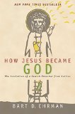 How Jesus Became God The Exaltation of a Jewish Preacher from Galilee