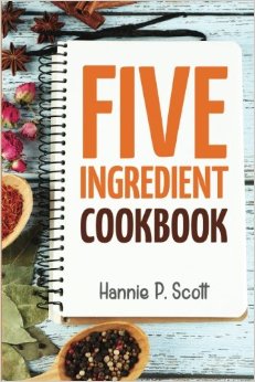 5 Ingredient Cookbook: Easy Recipes in 5 or Less Ingredients (Quick and Easy Cooking Series)