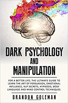 Dark Psychology and Manipulation: For a Better Life: The Ultimate Guide to Learning the Art of Persuasion, Emotional Influence, NLP Secrets, Hypnosis, Body Language, and Mind Control Techniques