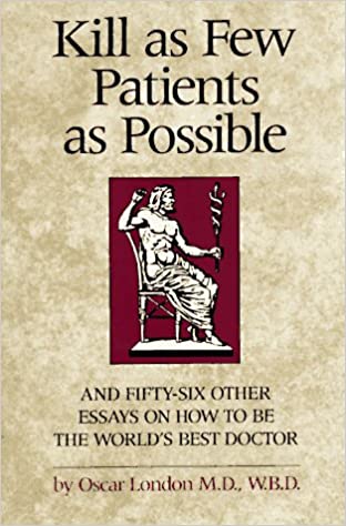 Kill as Few Patients as Possible: And 56 Other Essays on How to Be the World's Best Doctor