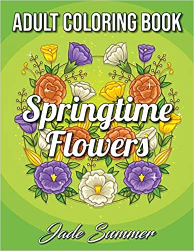 Springtime Flowers: An Adult Coloring Book with Beautiful Spring Flowers, Fun Flower Designs, and Easy Floral Patterns for Relaxation