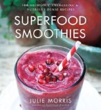Superfood Smoothies 100 Delicious Energizing and Nutrient-dense Recipes