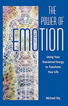 The Power of Emotion: Using Your Emotional Energy to Transform Your Life