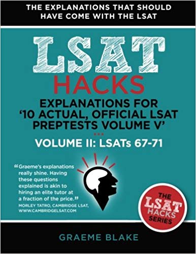 Explanations for '10 Actual, Official LSAT PrepTests Volume V': LSATs 62-71 - Volume II: LSATs 67-71 (LSAT Hacks)