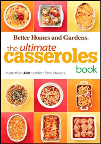 The Ultimate Casseroles Book: More than 400 Heartwarming Dishes from Dips to Desserts (Better Homes and Gardens Ultimate)