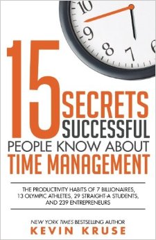 15 Secrets Successful People Know About Time Management: The Productivity Habits of 7 Billionaires, 13 Olympic Athletes, 29 Straight-A Students, and 239 Entrepreneurs