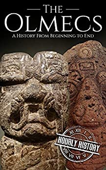 The Olmecs: A History from Beginning to End (Mesoamerican History)