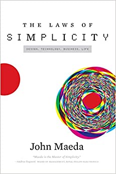 The Laws of Simplicity (Simplicity: Design, Technology, Business, Life)