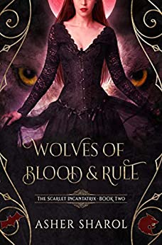 Wolves of Blood and Rule: A Paranormal Fantasy Series (The Scarlet Incantatrix Book 2)