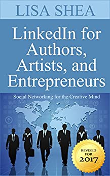 LinkedIn for Authors Artists and Entrepreneurs - Social Networking for the Creative Mind (Social Media Author Essentials Series Book 6)