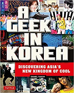 Geek in Korea: Discovering Asia's New Kingdom of Cool (Geek In...guides)