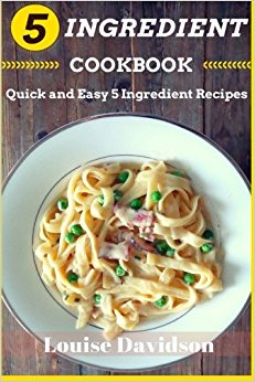 5 Ingredient Cookbook: Quick and Easy 5 Ingredient Recipes