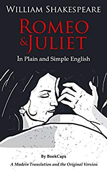 Romeo and Juliet In Plain and Simple English (A Modern Translation and the Original Version) (Classics Retold Book 1)
