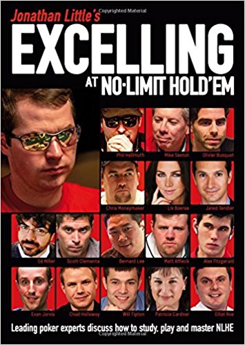 Jonathan Little's Excelling at No-Limit Hold'em: Leading Poker Experts Discuss How to Study, Play and Master Nlhe