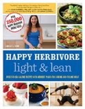 Happy Herbivore Light and Lean Over 150 Low-Calorie Recipes with Workout Plans for Looking and Feeling Great