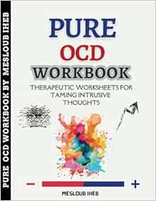 Pure OCD Workbook: Therapeutic Worksheets for Taming Intrusive Thoughts