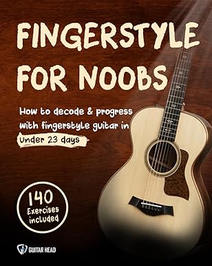 Fingerstyle For Noobs: How to Decode & Progress With Fingerstyle Guitar in Under 23 Days: 140 Exercises Included