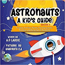 Astronauts: A Kid’s Guide: To Space, The Stars, Planets, The Solar System, The Moon and Flying Out Of This World