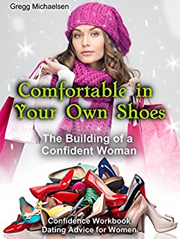 Comfortable in Your Own Shoes: The Building of a Confident Woman: Confidence Workbook: Dating Advice for Women (Relationship and Dating Advice for Women Book 9)