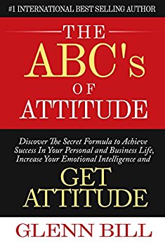 The ABCs of Attitude: Discover Your Secret Formula to Achieve Success in Your Personal and Business Life, Increase Your Emotional Intelligence and GET ATTITUDE! (Attitude Is Everything)