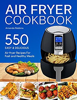 Air fryer Cookbook: 550 Easy and Delicious Air Fryer Recipes For Fast and Healthy Meals (with Nutrition Facts)