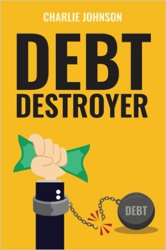 Debt Destroyer: A Proven Plan to Get Out of Debt, Make Money Online & Achieve Financial Freedom
