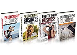 Photography Business: 4 Manuscripts - Adventure Sports Photography, Portrait Parties, Music Business Photography, Real Estate Photography