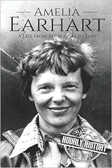 Amelia Earhart: A Life from Beginning to End (Biographies of Women in History)