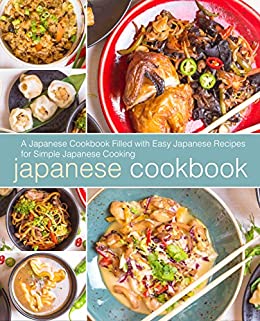 Japanese Cookbook: A Japanese Cookbook Filled with Easy Japanese Recipes for Simple Japanese Cooking