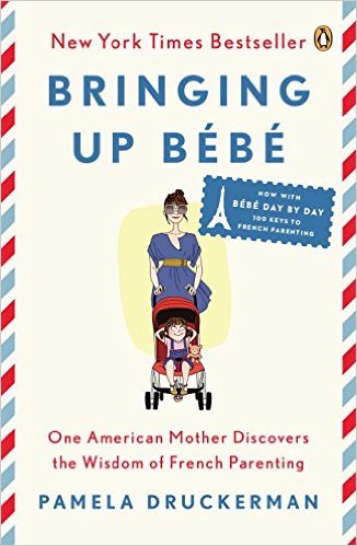 Bringing Up Bb One American Mother Discovers the Wisdom of French Parenting now with Bb Day by Day 100 Keys to French Parenting