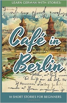 Learn German With Stories: Café in Berlin - 10 Short Stories For Beginners (German Edition)