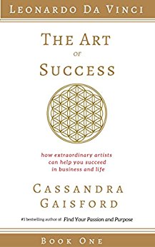 The Art of Success: How Extraordinary Artists Can Help You Succeed in Business and Life (Leonardo da Vinci Book 1)